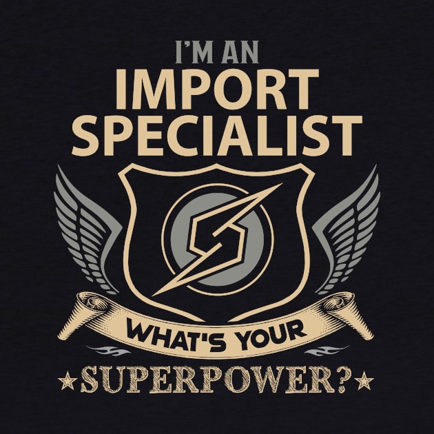 Import Specialist T Shirt - Superpower Gift Item Tee by Cosimiaart